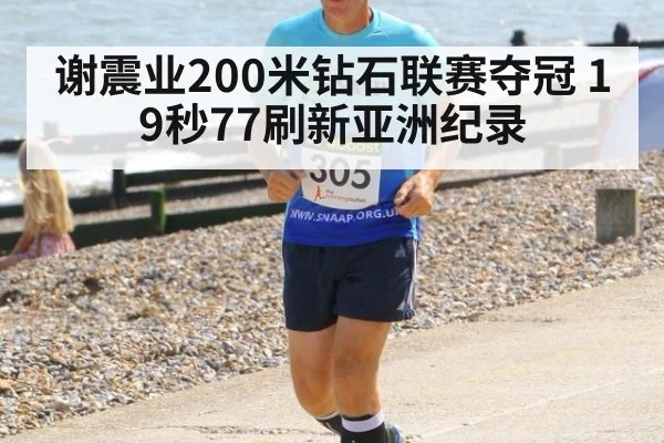 谢震业200米钻石联赛夺冠 19秒77刷新亚洲纪录