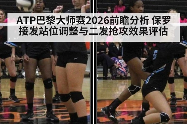 ATP巴黎大师赛2026前瞻分析 保罗接发站位调整与二发抢攻效果评估